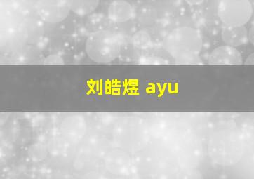 刘皓煜 ayu